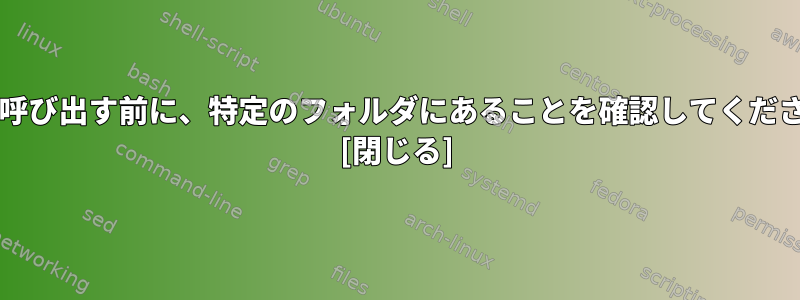 rmを呼び出す前に、特定のフォルダにあることを確認してください。 [閉じる]