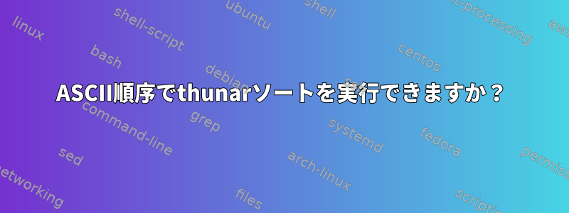 ASCII順序でthunarソートを実行できますか？