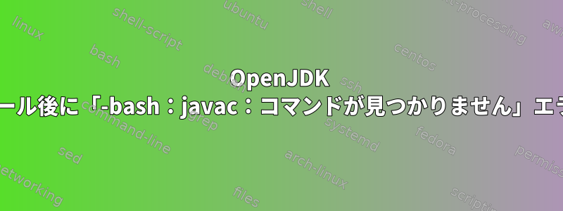 OpenJDK 1.7のインストール後に「-bash：javac：コマンドが見つかりません」エラーが発生する