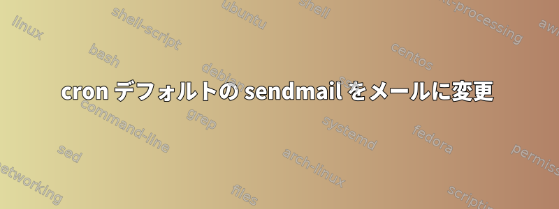 cron デフォルトの sendmail をメールに変更