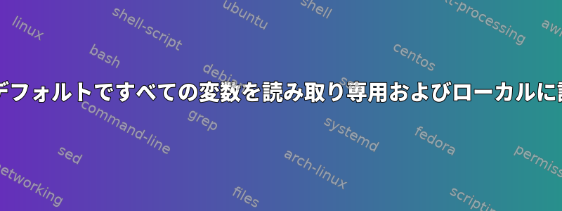 bashでデフォルトですべての変数を読み取り専用およびローカルに設定する