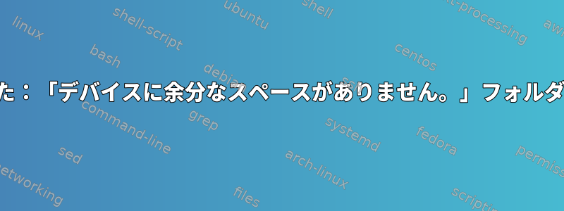 ファイルを移動できませんでした：「デバイスに余分なスペースがありません。」フォルダに移動すると役に立ちますか？