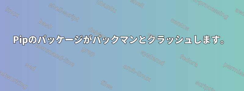 Pipのパッケージがパックマンとクラッシュします。