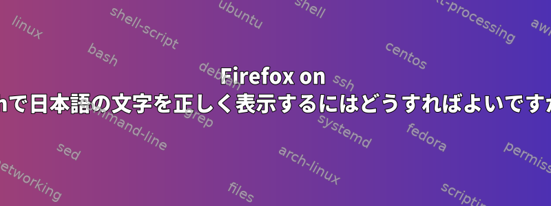 Firefox on Archで日本語の文字を正しく表示するにはどうすればよいですか？