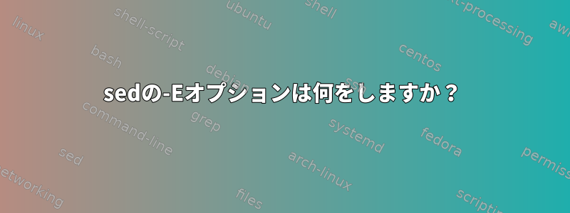 sedの-Eオプションは何をしますか？