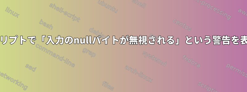 bashはスクリプトで「入力のnullバイトが無視される」という警告を表示します。