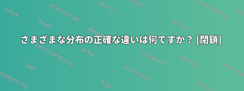 さまざまな分布の正確な違いは何ですか？ [閉鎖]