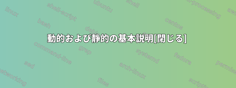 動的および静的の基本説明[閉じる]