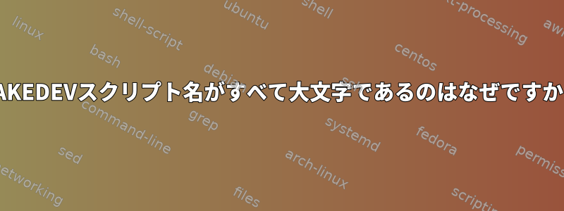 MAKEDEVスクリプト名がすべて大文字であるのはなぜですか？