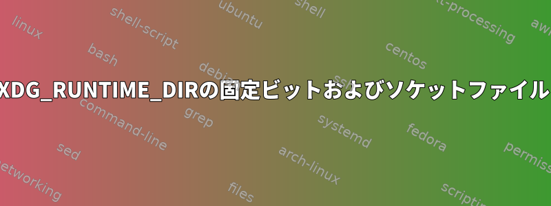 XDG_RUNTIME_DIRの固定ビットおよびソケットファイル