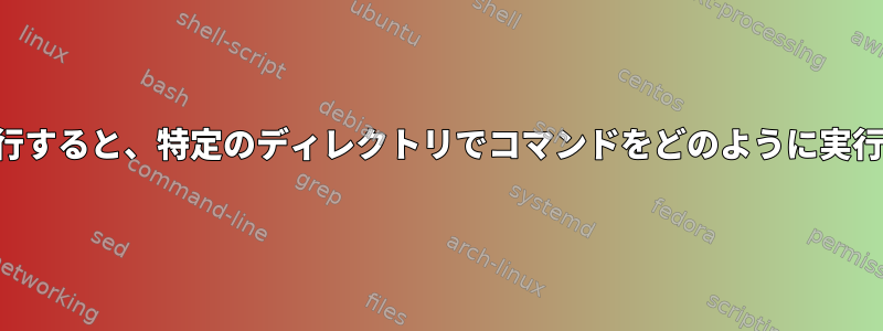 デーモンを実行すると、特定のディレクトリでコマンドをどのように実行できますか？