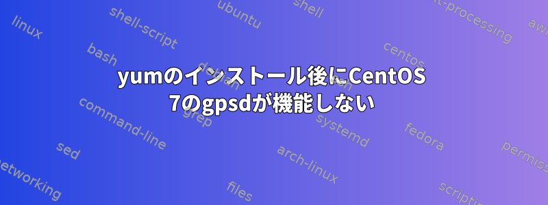 yumのインストール後にCentOS 7のgpsdが機能しない