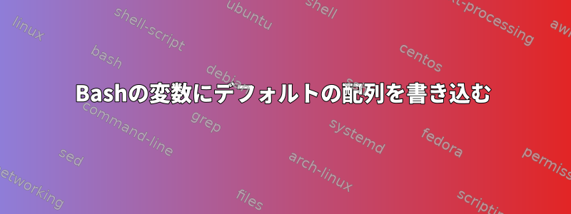 Bashの変数にデフォルトの配列を書き込む