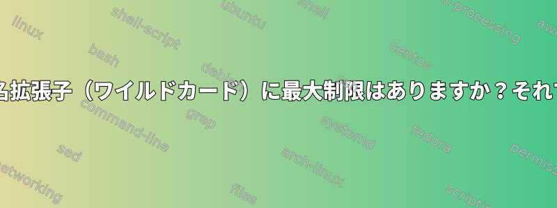 Bashファイル名拡張子（ワイルドカード）に最大制限はありますか？それでは何ですか？