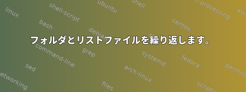 フォルダとリストファイルを繰り返します。