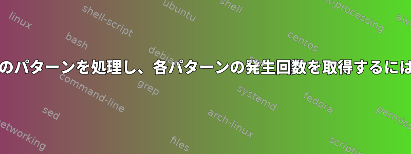 grepを使用してファイルのパターンを処理し、各パターンの発生回数を取得するにはどうすればよいですか？