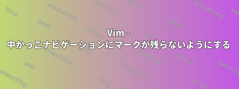 Vim - 中かっこナビゲーションにマークが残らないようにする