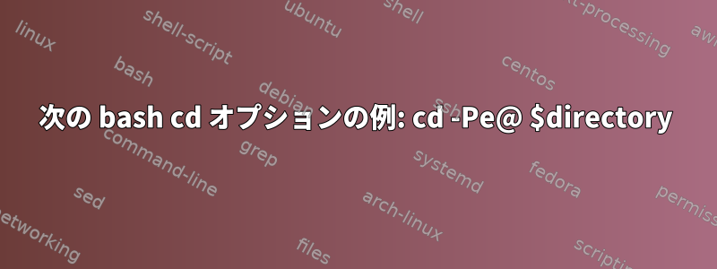 次の bash cd オプションの例: cd -Pe@ $directory