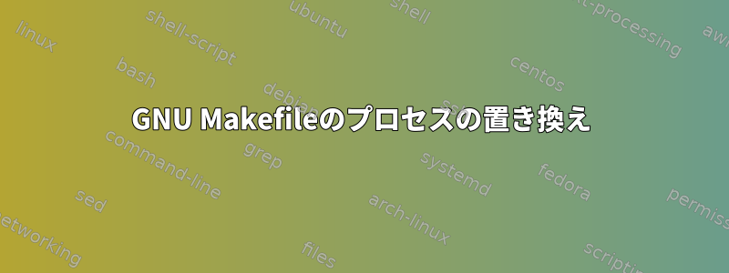 GNU Makefileのプロセスの置き換え