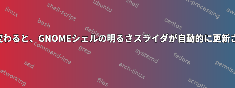 明るさが変わると、GNOMEシェルの明るさスライダが自動的に更新されます。