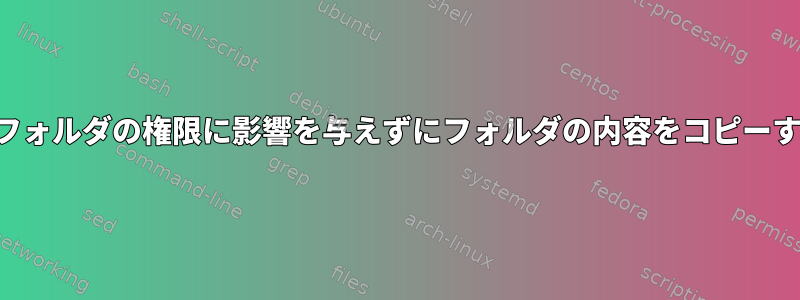 ターゲットフォルダの権限に影響を与えずにフォルダの内容をコピーする方法は？