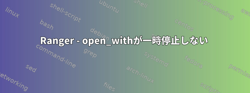 Ranger - open_withが一時停止しない