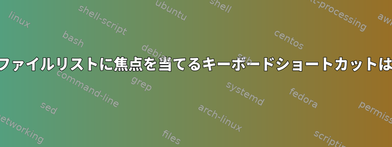 Dolphinのファイルリストに焦点を当てるキーボードショートカットは何ですか？