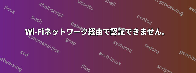 Wi-Fiネットワーク経由で認証できません。