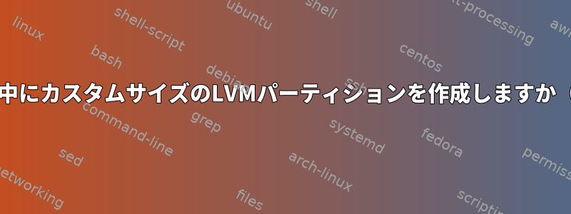 インストール中にカスタムサイズのLVMパーティションを作成しますか（Debian）？