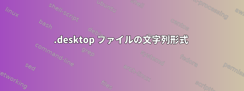 .desktop ファイルの文字列形式