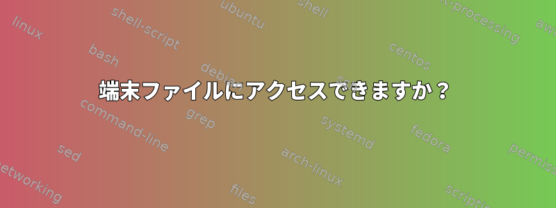 端末ファイルにアクセスできますか？