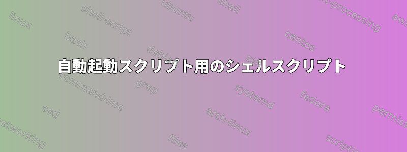 自動起動スクリプト用のシェルスクリプト