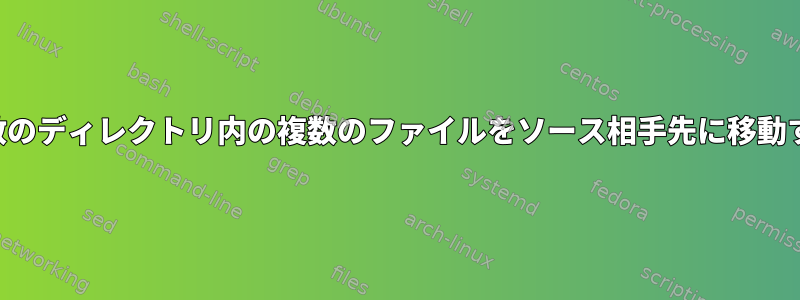 複数のディレクトリ内の複数のファイルをソース相手先に移動する