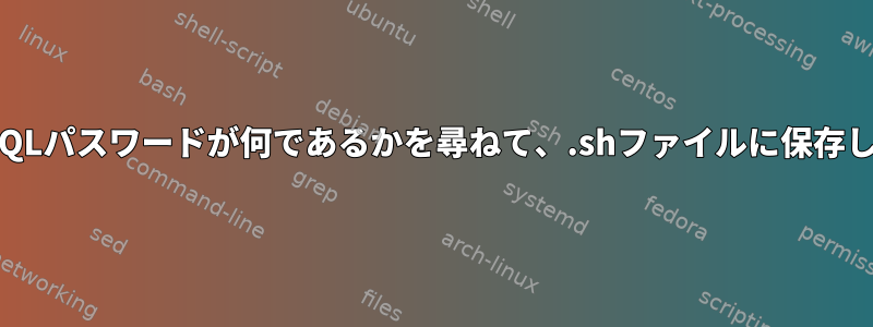 Linux（Ubuntu）でSQLパスワードが何であるかを尋ねて、.shファイルに保存しないようにしますか？