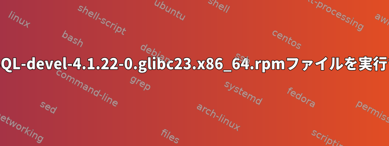 MacでMySQL-devel-4.1.22-0.glibc23.x86_64.rpmファイルを実行するには？