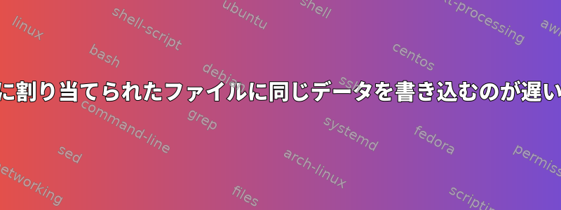 *より大きい*事前に割り当てられたファイルに同じデータを書き込むのが遅いのはなぜですか？