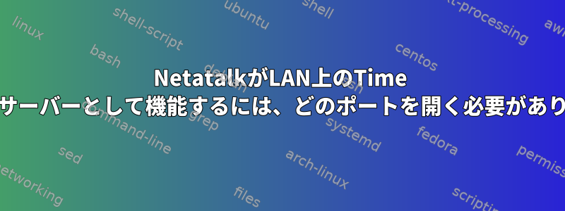 NetatalkがLAN上のTime Machineサーバーとして機能するには、どのポートを開く必要がありますか？