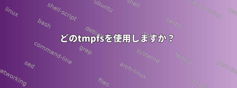 どのtmpfsを使用しますか？