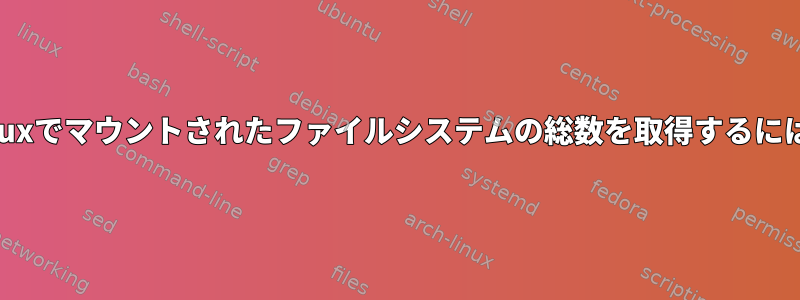 Linuxでマウントされたファイルシステムの総数を取得するには？