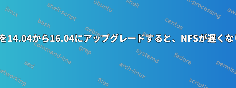 Ubuntuを14.04から16.04にアップグレードすると、NFSが遅くなります。