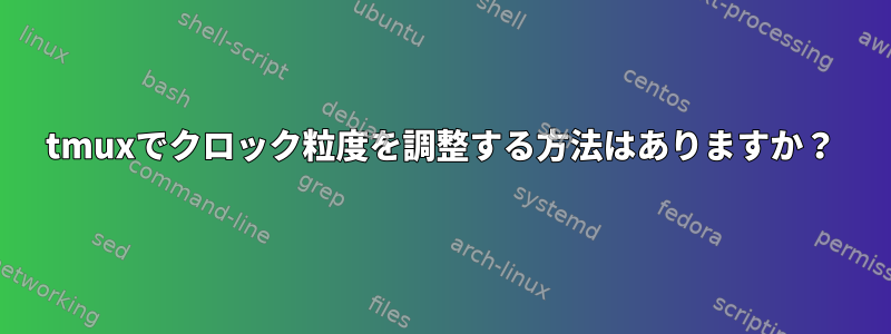 tmuxでクロック粒度を調整する方法はありますか？