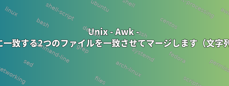 Unix - Awk - 部分的に一致する2つのファイルを一致させてマージします（文字列内）。