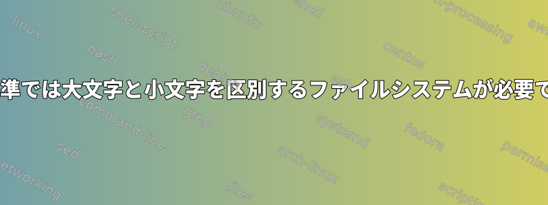 UNIX標準では大文字と小文字を区別するファイルシステムが必要ですか？