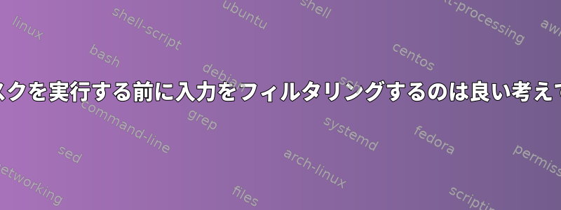 awkタスクを実行する前に入力をフィルタリングするのは良い考えですか？