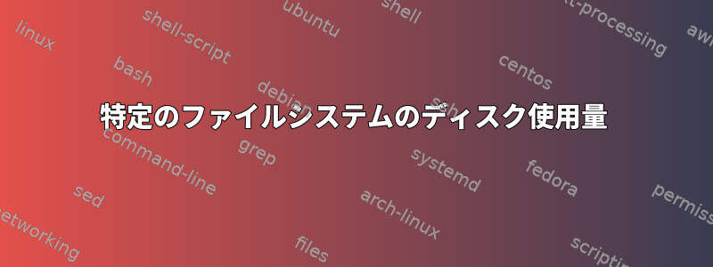 特定のファイルシステムのディスク使用量