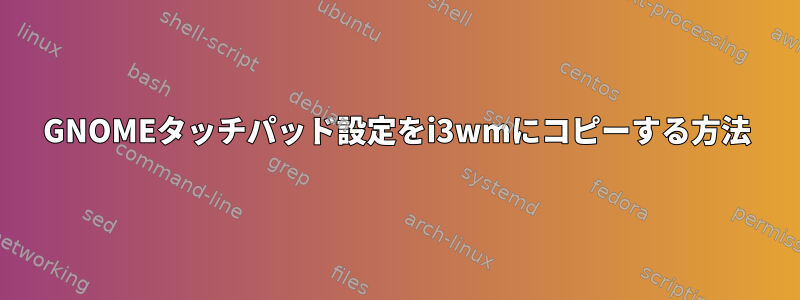 GNOMEタッチパッド設定をi3wmにコピーする方法