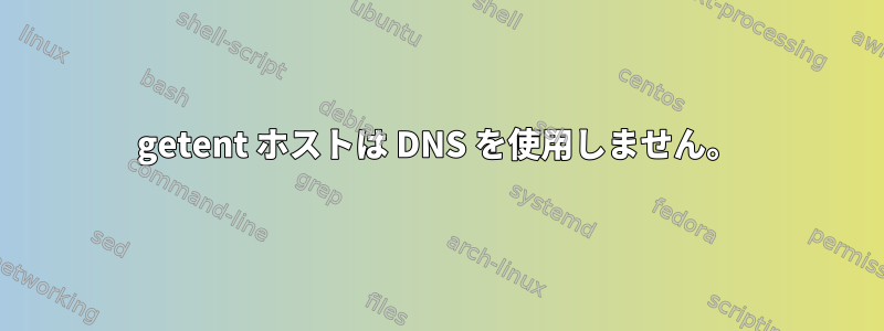 getent ホストは DNS を使用しません。