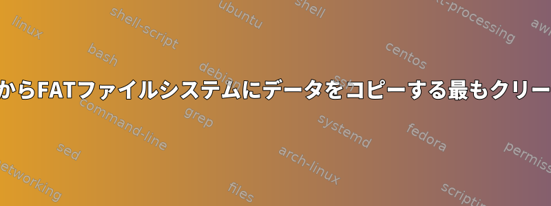 UFSファイルシステムからFATファイルシステムにデータをコピーする最もクリーンな方法は何ですか？