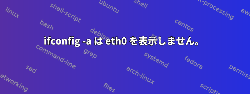 ifconfig -a は eth0 を表示しません。