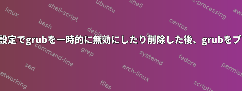 デュアルブート設定でgrubを一時的に無効にしたり削除した後、grubをブート状態に戻す